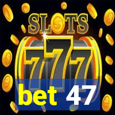 bet 47